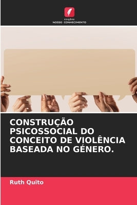 Construção Psicossocial Do Conceito de Violência Baseada No Género. by Quito, Ruth