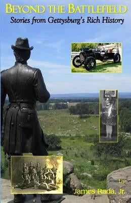 Beyond the Battlefield: Stories From Gettysburg's Rich History by Rada, James, Jr.