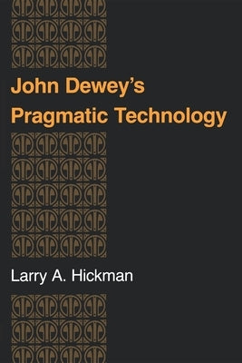 John Dewey's Pragmatic Technology by Hickman, Larry A.