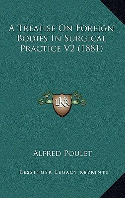 A Treatise on Foreign Bodies in Surgical Practice V2 (1881) by Poulet, Alfred