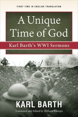 A Unique Time of God: Karl Barth's Wwi Sermons by Barth, Karl