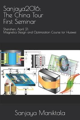 Sanjaya2016: The China Tour First Seminar: Shenzhen, April 21: Magnetics Design and Optimization Course for Huawei by Maniktala, Sanjaya