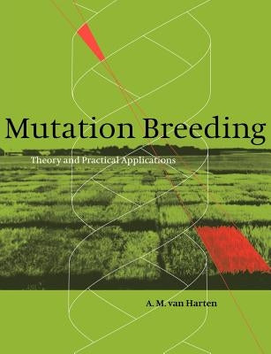 Mutation Breeding: Theory and Practical Applications by Harten, A. M. Van