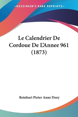 Le Calendrier De Cordoue De L'Annee 961 (1873) by Dozy, Reinhart Pieter Anne