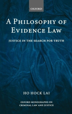 A Philosophy of Evidence Law: Justice in the Search for Truth by Ho, H. L.