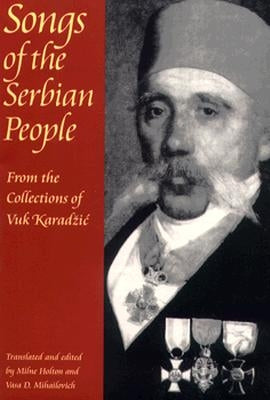 Songs of the Serbian People: From the Collections of Vuk Karadzic by Holton, Milne