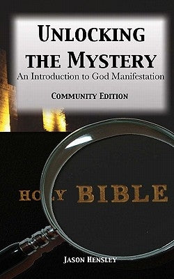 Unlocking the Mystery: An Introduction to God Manifestation by Hensley, Jason