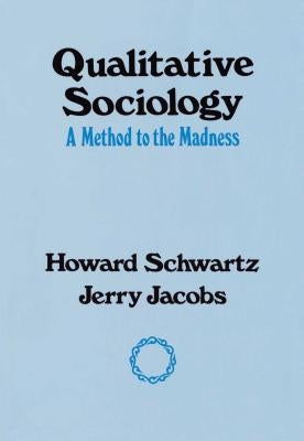 Qualitative Sociology: A Method to the Madness by Schwartz, Howard