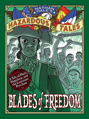 Blades of Freedom (Nathan Hale's Hazardous Tales #10): A Tale of Haiti, Napoleon, and the Louisiana Purchase by Hale, Nathan