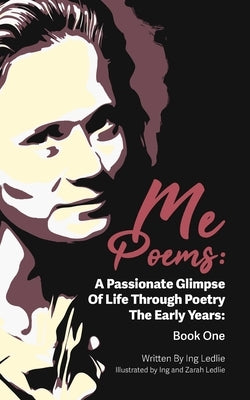 Me Poems: A Passionate Glimpse Of Life Through Poetry The Early Years: Book One by Ledlie, Ing