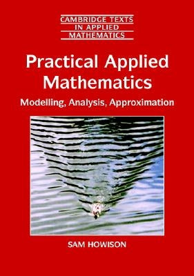 Practical Applied Mathematics: Modelling, Analysis, Approximation by Howison, Sam