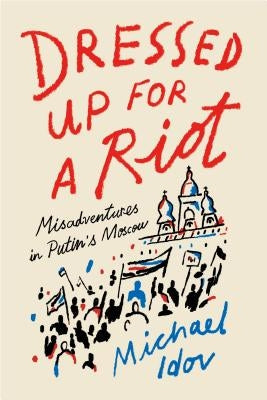 Dressed Up for a Riot by Idov, Michael