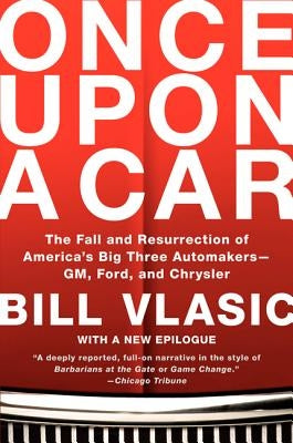 Once Upon a Car: The Fall and Resurrection of America's Big Three Automakers--Gm, Ford, and Chrysler by Vlasic, Bill