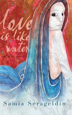 Love Is Like Water and Other Stories by Serageldin, Samia
