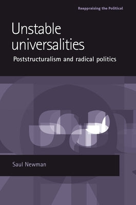 Unstable Universalities: Poststructuralism and Radical Politics by Newman, Saul