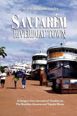 Santarem, Riverboat Town by Alexander, Steven Winn