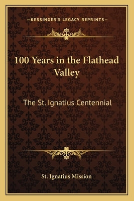 100 Years in the Flathead Valley: The St. Ignatius Centennial by St Ignatius Mission