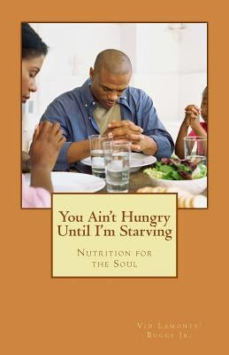 You Ain't Hungry Until I'm Starving: Nutrition for the Soul by Buggs Jr, VID LaMonte