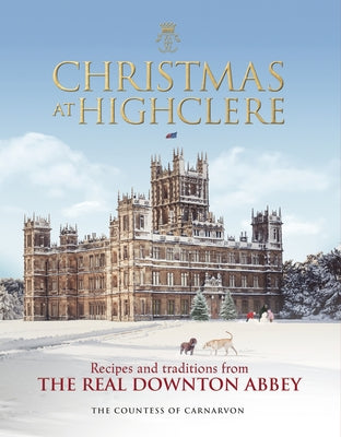 Christmas at Highclere: Recipes and Traditions from the Real Downton Abbey by Carnarvon, Fiona