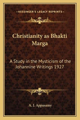 Christianity as Bhakti Marga: A Study in the Mysticism of the Johannine Writings 1927 by Appasamy, A. J.