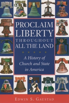 Proclaim Liberty Throughout All the Land: A History of Church and State in America by Gaustad, Edwin S.