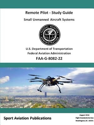Remote Pilot sUAS Study Guide by Administration, Federal Aviation