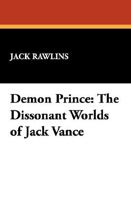 Demon Prince: The Dissonant Worlds of Jack Vance by Rawlins, Jack