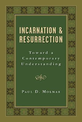 Incarnation and Resurrection: Toward a Contemporary Understanding by Molnar, Paul D.