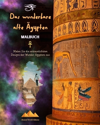 Das wunderbare alte Ägypten - Kreatives Malbuch für Liebhaber alter Zivilisationen: Malen Sie die erstaunlichsten Designs der Wunder Ägyptens aus by Editions, Ancient World