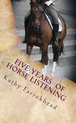 5 Years Of Horse Listening by Farrokhzad, Kathy