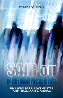 Sair Ou Permacener?: Um Livro Para Adventistas Que Lidam Com a Dúvida by Bruinsma, Reinder