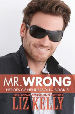 Mr. Wrong: Heroes of Henderson Book 5 by Kelly, Liz