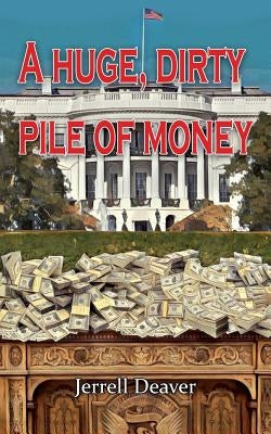 A Huge, Dirty Pile of Money by Deaver, Jerrell