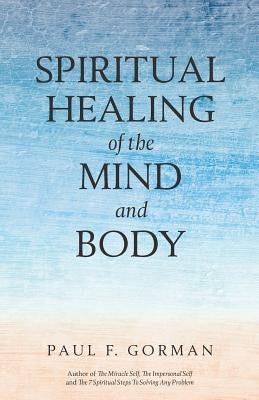 Spiritual Healing of the Mind and Body by Gorman, Paul F.