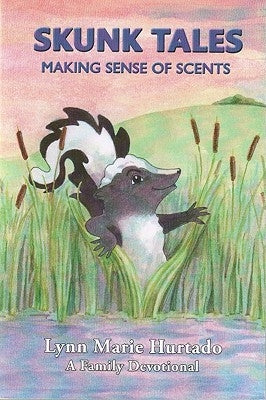 Skunk Tales: Making Sense of Scents: A Family Devotional by Hurtado, Lynn Marie