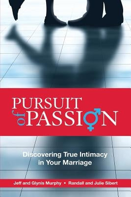 Pursuit of Passion: Discovering True Intimacy in Your Marriage by Sibert, Julie