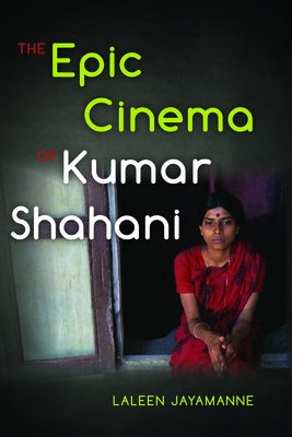 The Epic Cinema of Kumar Shahani by Jayamanne, Laleen