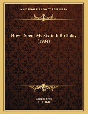 How I Spent My Sixtieth Birthday (1904) by Sylva, Carmen
