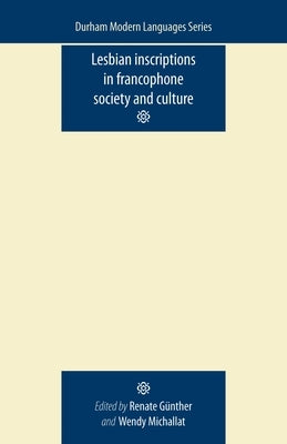 Lesbian Inscriptions in Francophone Society and Culture by Gunther, Renate