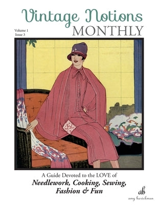 Vintage Notions Monthly - Issue 3: A Guide Devoted to the Love of Needlework, Cooking, Sewing, Fashion & Fun by Barickman, Amy