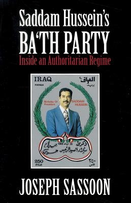 Saddam Hussein's Ba'th Party by Sassoon, Joseph
