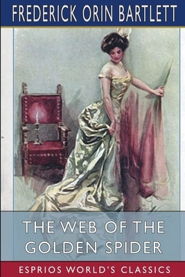 The Web of the Golden Spider (Esprios Classics): Illustrated by Harrison Fisher and Charles M. Relyea by Bartlett, Frederick Orin