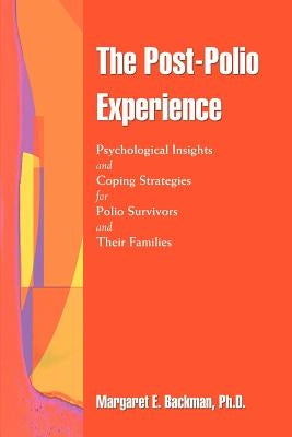 The Post-Polio Experience: Psychological Insights and Coping Strategies for Polio Survivors and Their Families by Backman, Margaret E.