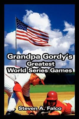 Grandpa Gordy's Greatest World Series Games by Falco, Steven A.