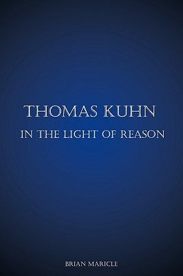 Thomas Kuhn in the Light of Reason by Maricle, Brian Andrew