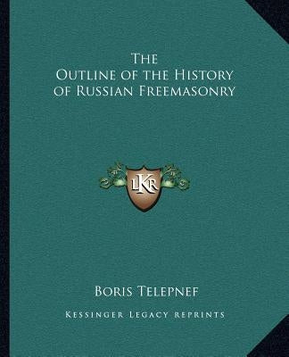 The Outline of the History of Russian Freemasonry by Telepnef, Boris