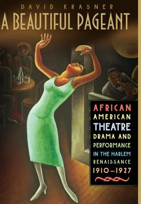 A Beautiful Pageant: African American Theatre, Drama and Performance in the Harlem Renaissance by Krasner, D.