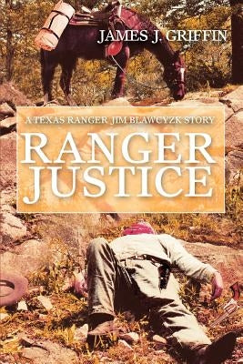 Ranger Justice: A Texas Ranger Jim Blawcyzk Story by Griffin, James J.