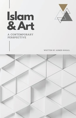 Islam & Art in the Modern World: A Contemporary Perspective by Sohail, Ahmer