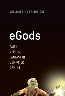 eGods: Faith Versus Fantasy in Computer Gaming by Bainbridge, William Sims